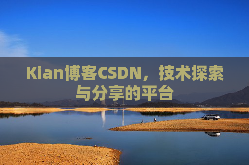 Kian博客CSDN,技术探索与分享的平台